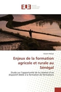 Assane Ndiaye - Enjeux de la formation agricole et rurale au Sénégal - Etude sur l'opportunité de la création d'un dispositif dédié à la formation de formateurs.