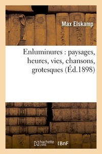 Max Elskamp - Enluminures : paysages, heures, vies, chansons, grotesques (Éd.1898).
