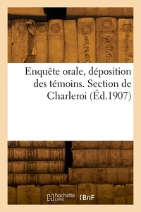D'enquete Commission - Enquête orale, déposition des témoins. Section de Charleroi.