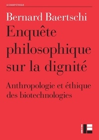 Bernard Baertschi - Enquête philosophique sur la dignité - Anthropologie et éthique des biotechnologies.