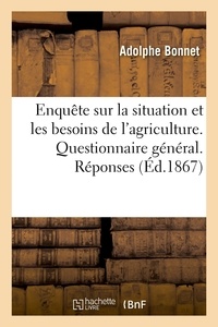 Adolphe Bonnet - Enquête sur la situation et les besoins de l'agriculture. Questionnaire général. Réponses.