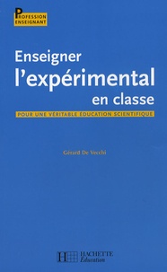 Gérard De Vecchi - Enseigner l'expérimental en classe - Pour une véritable éducation scientifique.