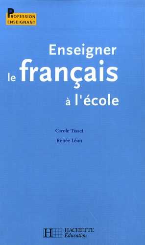 Carole Tisset et Renée Léon - Enseigner le français à l'école.