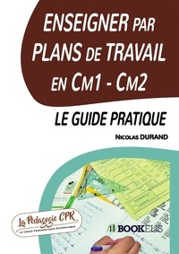 Nicolas Durand - Enseigner par plans de travail en CM1 - CM2 - Le guide pratique.