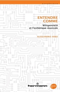 Alessandro Arbo - Entendre comme - Wittgenstein et l'esthétique musicale.
