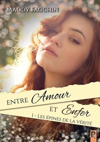 Maddy Facchin - Entre amour et enfer Tome 1 : Les épines de la vérité.