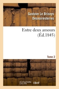 Gustave Le Brisoys Desnoiresterres - Entre deux amours. Tome 2.