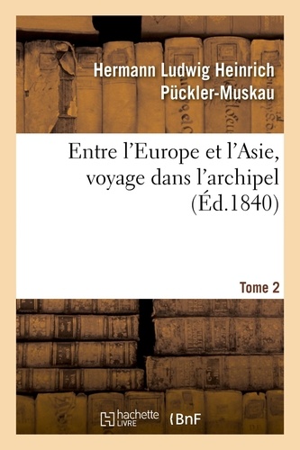 Hermann Ludwig Heinrich Pückler-Muskau et Jean Cohen - Entre l'Europe et l'Asie, voyage dans l'archipel. Tome 2.