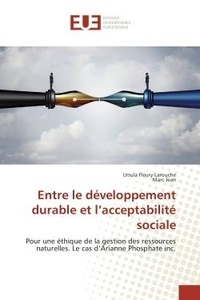 Ursula Fleury-Larouche et Marc Jean - Entre le développement durable et l'acceptabilité sociale - Pour une éthique de la gestion des ressources naturelles. Le cas d'Arianne Phosphate inc.