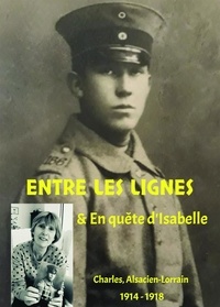 Nadine Charles - Entre les lignes & en quête d'Isabelle - Charles, Alsacien-Lorrain 1914-1918.