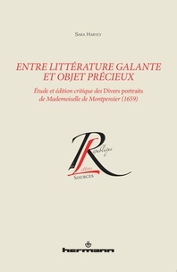 Sara Harvey - Entre littérature galante et objet précieux - Etude et édition critique des Divers portraits de Mademoiselle de Montpensier (1659).