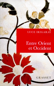 Luce Irigaray - ENTRE ORIENT ET OCCIDENT. - De la singularité à la communauté.