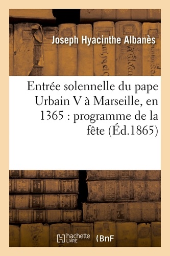 Entrée solennelle du pape Urbain V à Marseille, en 1365 : programme de la fête