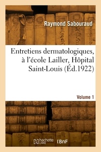 Raymond Jacques Adrien Sabouraud - Entretiens dermatologiques, à l'école Lailler, Hôpital Saint-Louis. Volume 1.