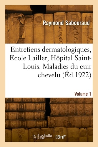 Entretiens dermatologiques, Ecole Lailler, Hôpital Saint-Louis. Volume 1. Maladies du cuir chevelu