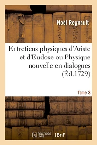 Entretiens physiques d'Ariste et d'Eudoxe ou Physique nouvelle en dialogues. Tome 3
