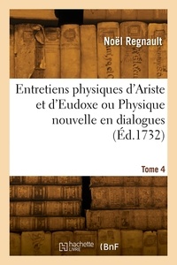 Elias Regnault - Entretiens physiques d'Ariste et d'Eudoxe ou Physique nouvelle en dialogues. Tome 4.