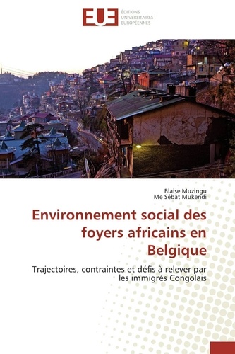 Blaise Muzingu et Me sébat Mukendi - Environnement social des foyers africains en Belgique - Trajectoires, contraintes et défis à relever par les immigrés Congolais.