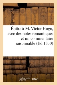  Hachette BNF - Épitre à M. Victor Hugo, avec des notes romantiques et un commentaire raisonnable.