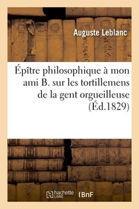 Auguste Leblanc - Épître philosophique à mon ami B. sur les tortillemens de la gent orgueilleuse, avide et bigote.