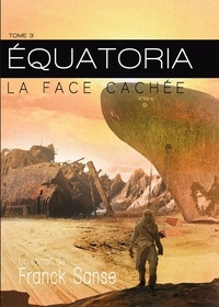 Franck Sanse - Equatoria - Tome 3, La face cachée.