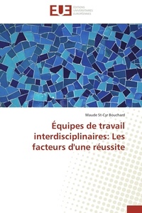 Maude St-Cyr Bouchard - Equipes de travail interdisciplinaires : les facteurs d'une réussite.