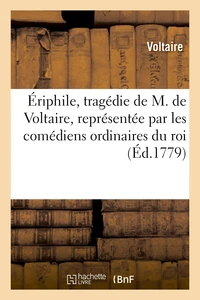 Ériphile, tragédie de M. de Voltaire, représentée par les comédiens ordinaires du roi