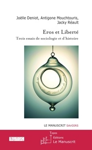Joëlle-Andrée Deniot et Antigone Mouchtouris - Eros et Liberté - Trois essais de sociologie et dhistoire.