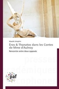 Maxelle Seraphin - Eros & Thanatos dans les contes de Mme d'Aulnoy - Rencontre entre deux opposés.