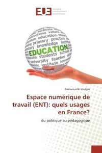 Emmanuelle Voulgre - Espace numerique de travail (eNT): quels usages en France? - Du politique au pedagogique.