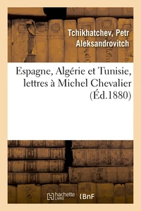 Espagne, Algérie et Tunisie, lettres à Michel Chevalier
