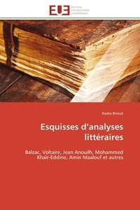 Nadia Birouk - Esquisses d'analyses littéraires - Balzac, Voltaire, Jean Anouilh, Mohammed Khaïr-Eddine, Amin Maalouf et autres.