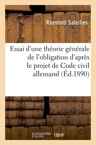  Hachette BNF - Essai d'une théorie générale de l'obligation d'après le projet de Code civil allemand.