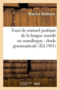 Maurice Delafosse - Essai de manuel pratique de la langue mandé ou mandingue : étude grammaticale du dialecte.