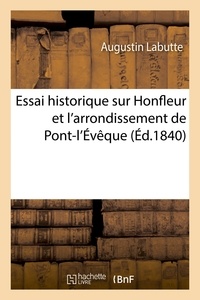 Augustin Labutte - Essai historique sur Honfleur et l'arrondissement de Pont-l'Évêque.