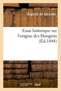 Essai historique sur l'origine des Hongrois (Éd.1844)