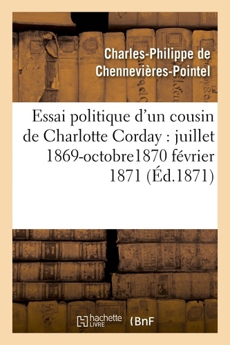Essai politique d'un cousin de Charlotte Corday : juillet 1869-octobre1870 février 1871