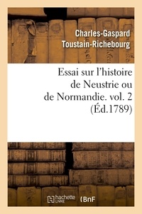 Charles-Gaspard Toustain-Richebourg - Essai sur l'histoire de Neustrie ou de Normandie. vol. 2 (Éd.1789).