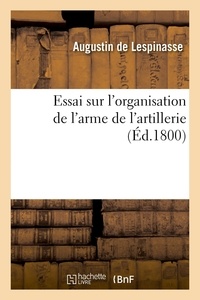 Augustin Lespinasse - Essai sur l'organisation de l'arme de l'artillerie.
