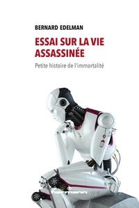 Bernard Edelman - Essai sur la vie assassinée - Petite histoire de l'immortalité.