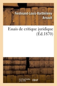 Ferdinand-louis-barthélemy Arnault - Essais de critique juridique.