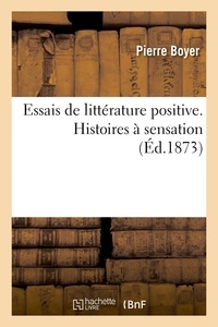 Pierre Boyer - Essais de littérature positive. Histoires à sensation.