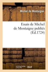 Michel de Montaigne - Essais de Michel de Montaigne publiés (Éd.1724).