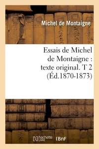 Essais de Michel de Montaigne : texte original. T 2 (Éd.1870-1873)