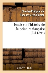 Charles-Philippe de Chennevières-Pointel - Essais sur l'histoire de la peinture française.