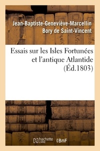 Jean-Baptiste-Geneviève-Marcel Bory de Saint-Vincent - Essais sur les Isles Fortunées et l'antique Atlantide.