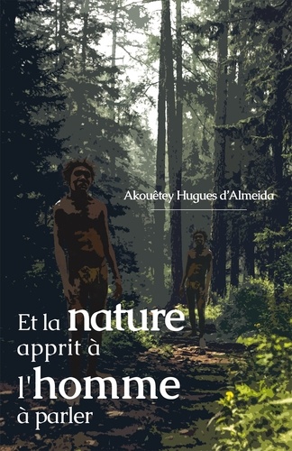Akouêtey Hugues d' Almeida - Et la nature apprit à l'homme à parler - Un essai philosophique.