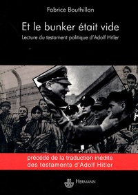 Fabrice Bouthillon - Et le bunker était vide - Une lecture du testament politique d'Adolf Hitler.