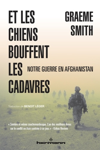 Graeme Smith - Et les chiens bouffent les cadavres - Notre guerre en Afghanistan.