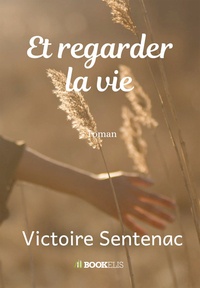 Victoire Sentenac - Et regarder la vie.